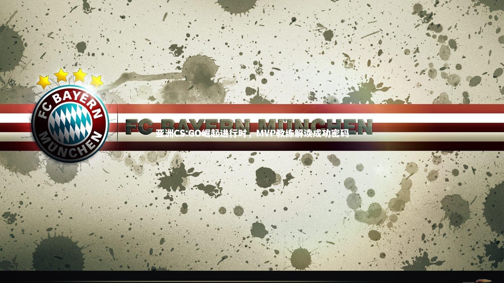 友博体育官网入口-亚洲CS:GO崛起进行时，MVP教练解读成功密码